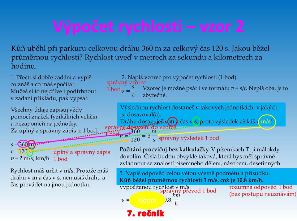 s = 360 m t = 120 s v =? m/s; km/h úplný a správný zápis Rychlost máš určit v m/s. Protože máš dráhu v m a čas v s, nemusíš dráhu a čas převádět na jinou jednotku. 2.