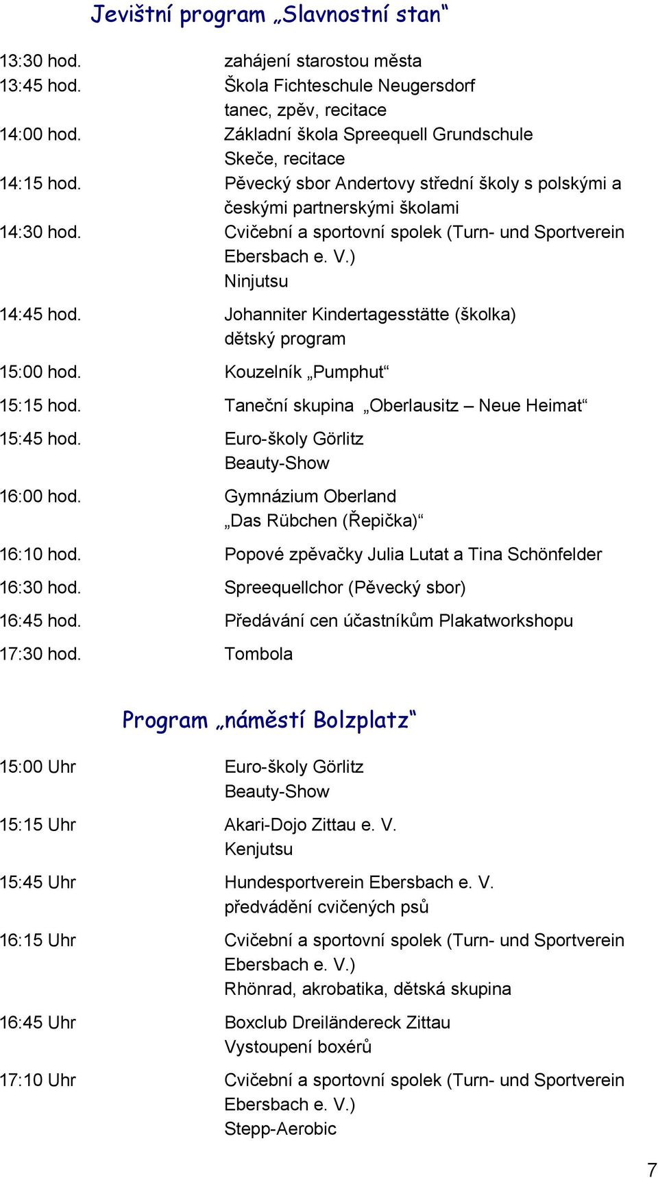 Cvičební a sportovní spolek (Turn- und Sportverein Ebersbach e. V.) Ninjutsu 14:45 hod. Johanniter Kindertagesstätte (školka) dětský program 15:00 hod. Kouzelník Pumphut 15:15 hod.