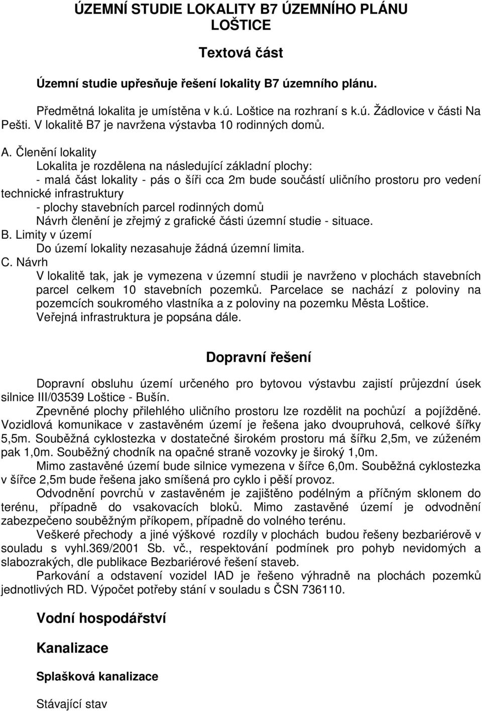 Členění lokality Lokalita je rozdělena na následující základní plochy: - malá část lokality - pás o šíři cca 2m bude součástí uličního prostoru pro vedení technické infrastruktury - plochy stavebních