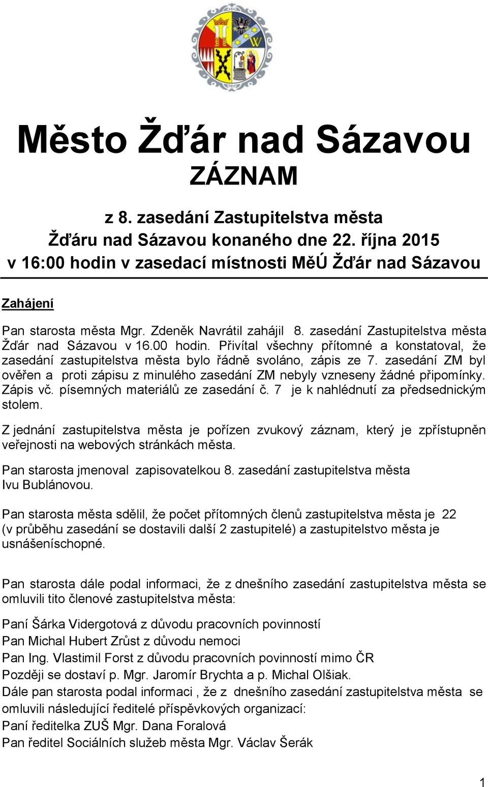 zasedání ZM byl ověřen a proti zápisu z minulého zasedání ZM nebyly vzneseny žádné připomínky. Zápis vč. písemných materiálů ze zasedání č. 7 je k nahlédnutí za předsednickým stolem.