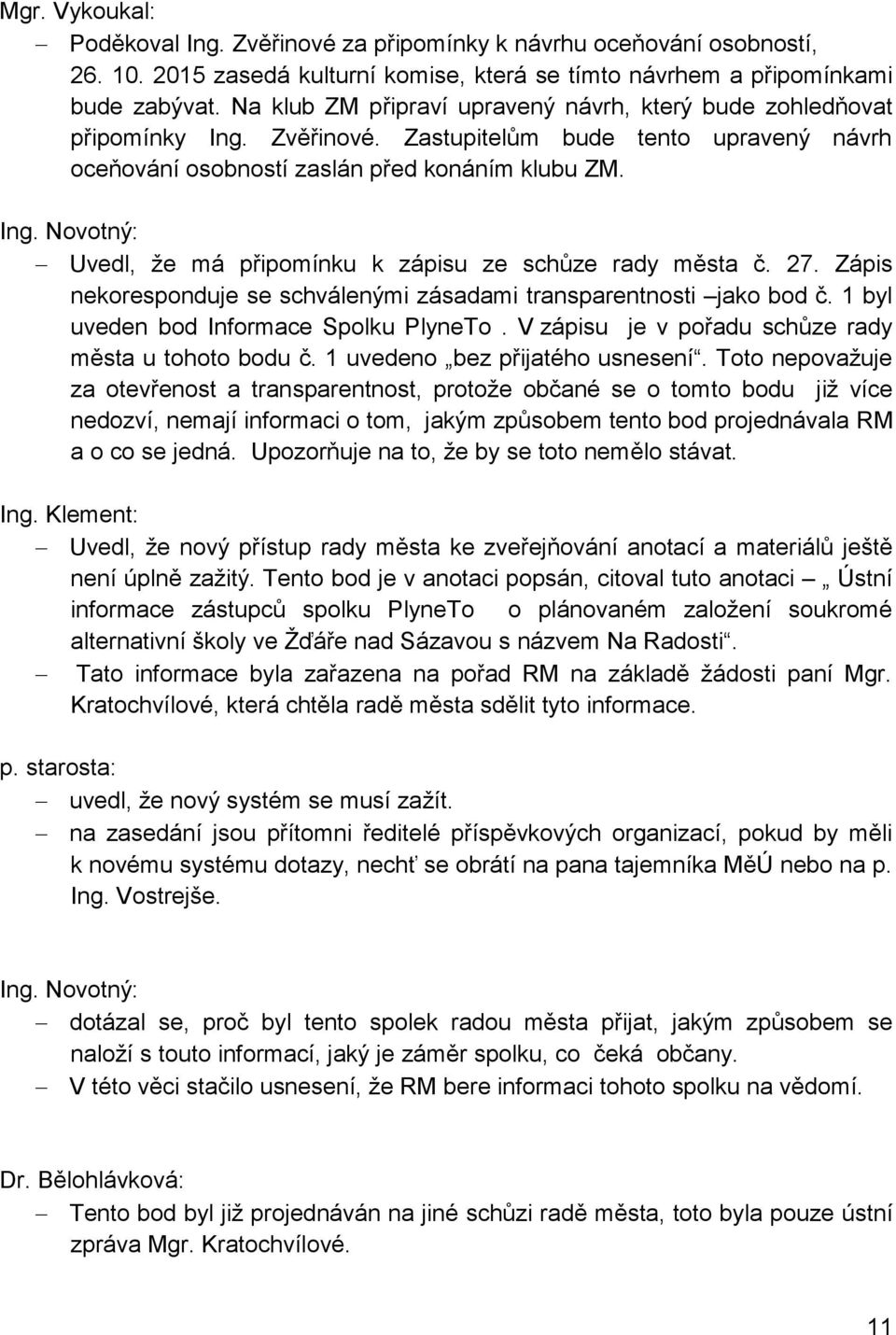 27. Zápis nekoresponduje se schválenými zásadami transparentnosti jako bod č. 1 byl uveden bod Informace Spolku PlyneTo. V zápisu je v pořadu schůze rady města u tohoto bodu č.
