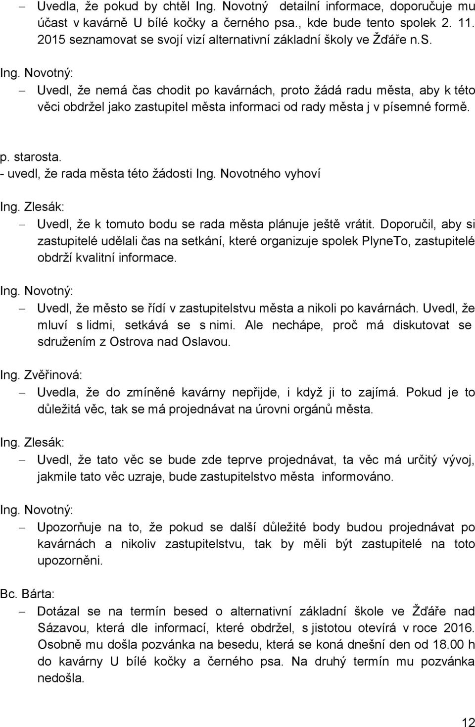 Novotný: Uvedl, že nemá čas chodit po kavárnách, proto žádá radu města, aby k této věci obdržel jako zastupitel města informaci od rady města j v písemné formě. p. starosta.