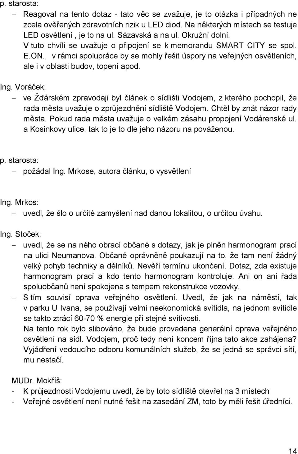 , v rámci spolupráce by se mohly řešit úspory na veřejných osvětleních, ale i v oblasti budov, topení apod. Ing.
