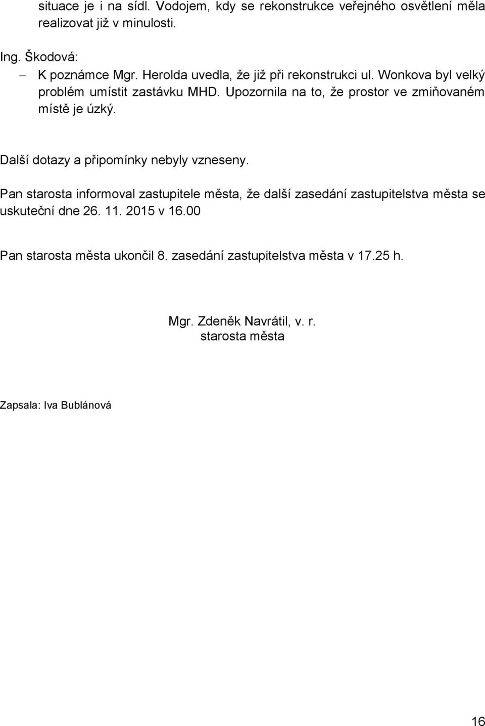 Upozornila na to, že prostor ve zmiňovaném místě je úzký. Další dotazy a připomínky nebyly vzneseny.
