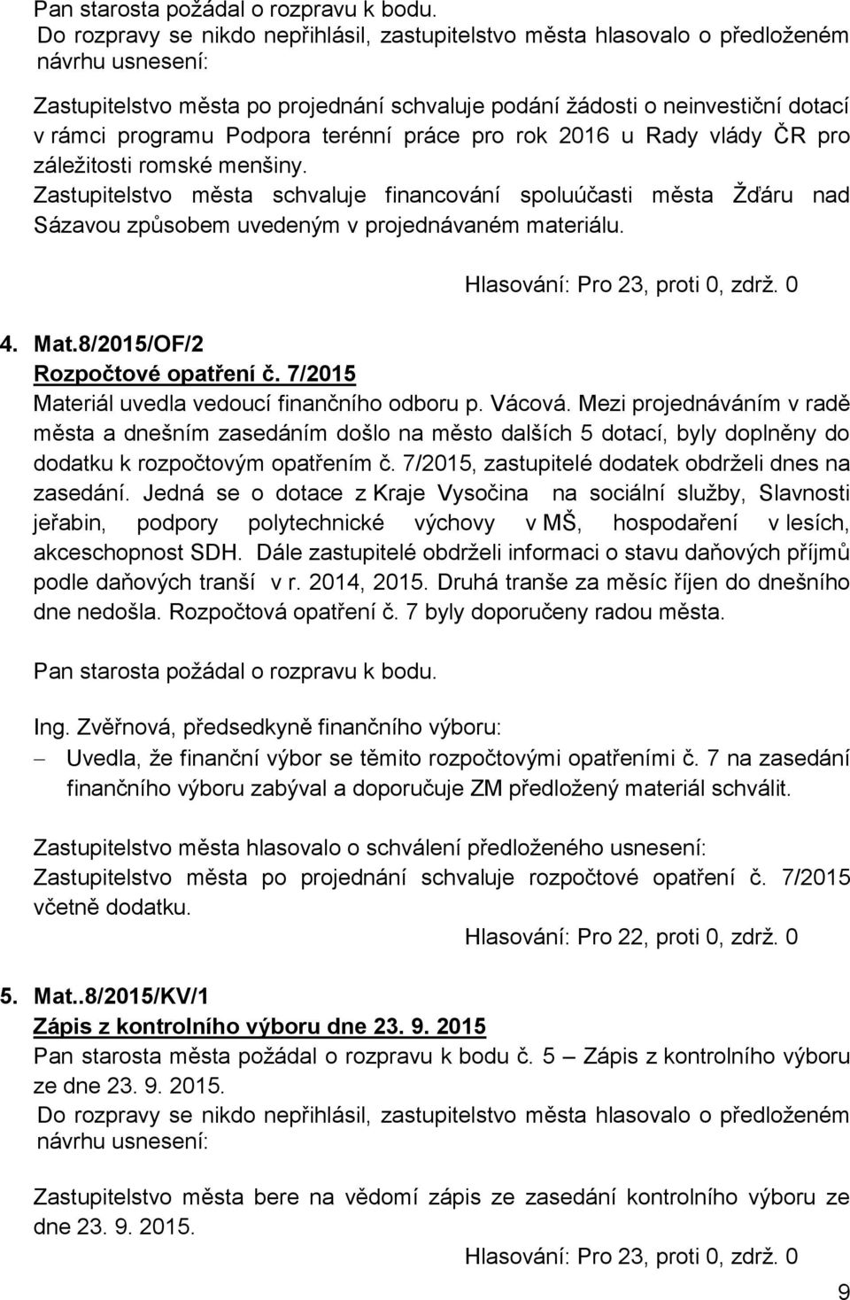 Zastupitelstvo města schvaluje financování spoluúčasti města Žďáru nad Sázavou způsobem uvedeným v projednávaném materiálu. Hlasování: Pro 23, proti 0, zdrž. 0 4. Mat.
