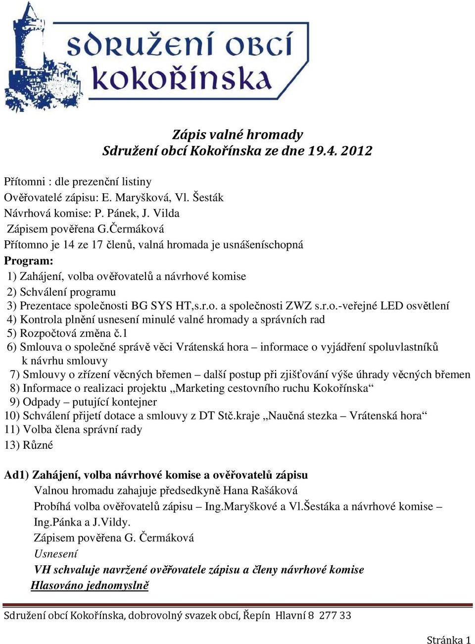 r.o.-veřejné LED osvětlení 4) Kontrola plnění usnesení minulé valné hromady a správních rad 5) Rozpočtová změna č.