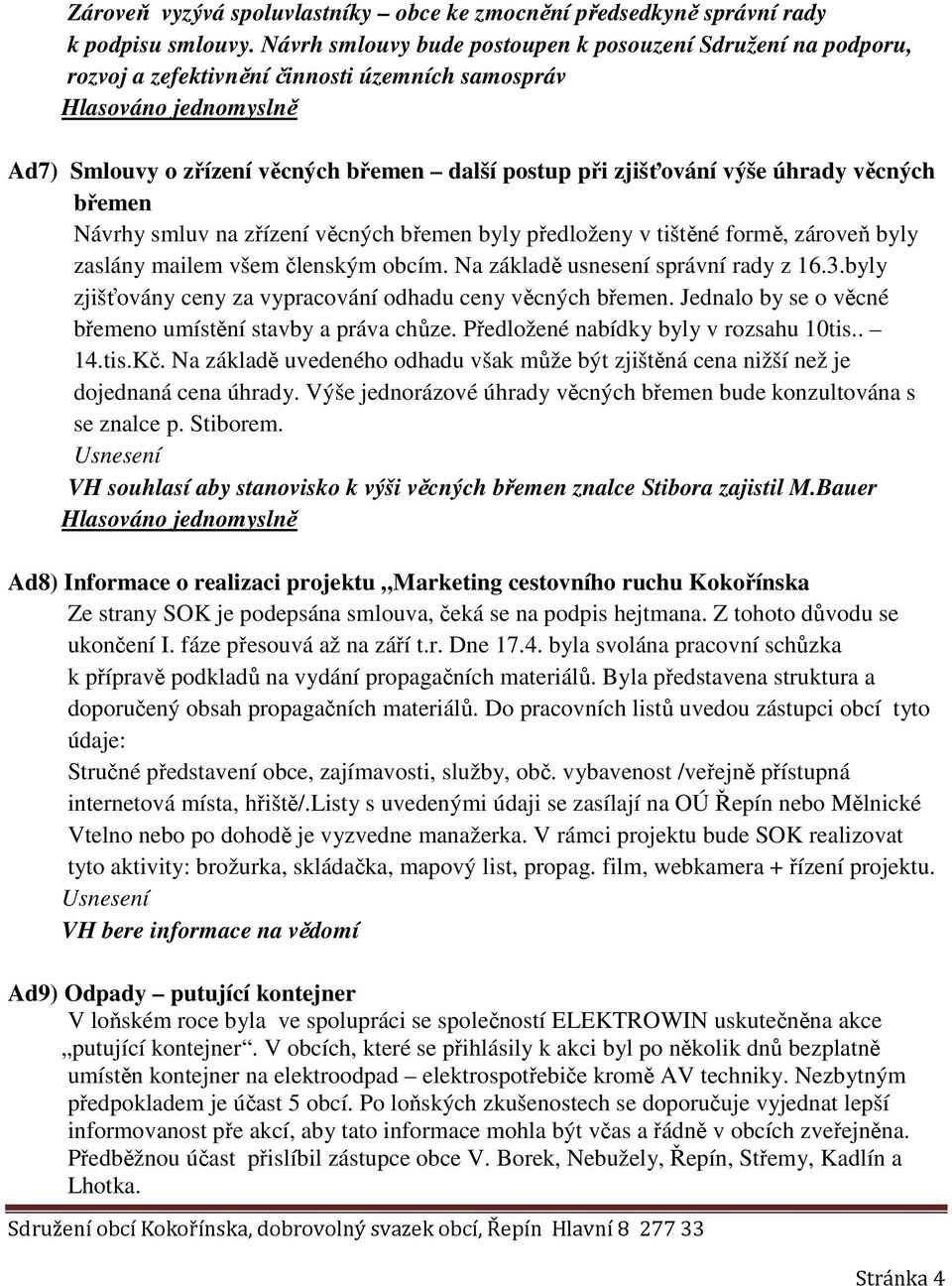 břemen Návrhy smluv na zřízení věcných břemen byly předloženy v tištěné formě, zároveň byly zaslány mailem všem členským obcím. Na základě usnesení správní rady z 16.3.