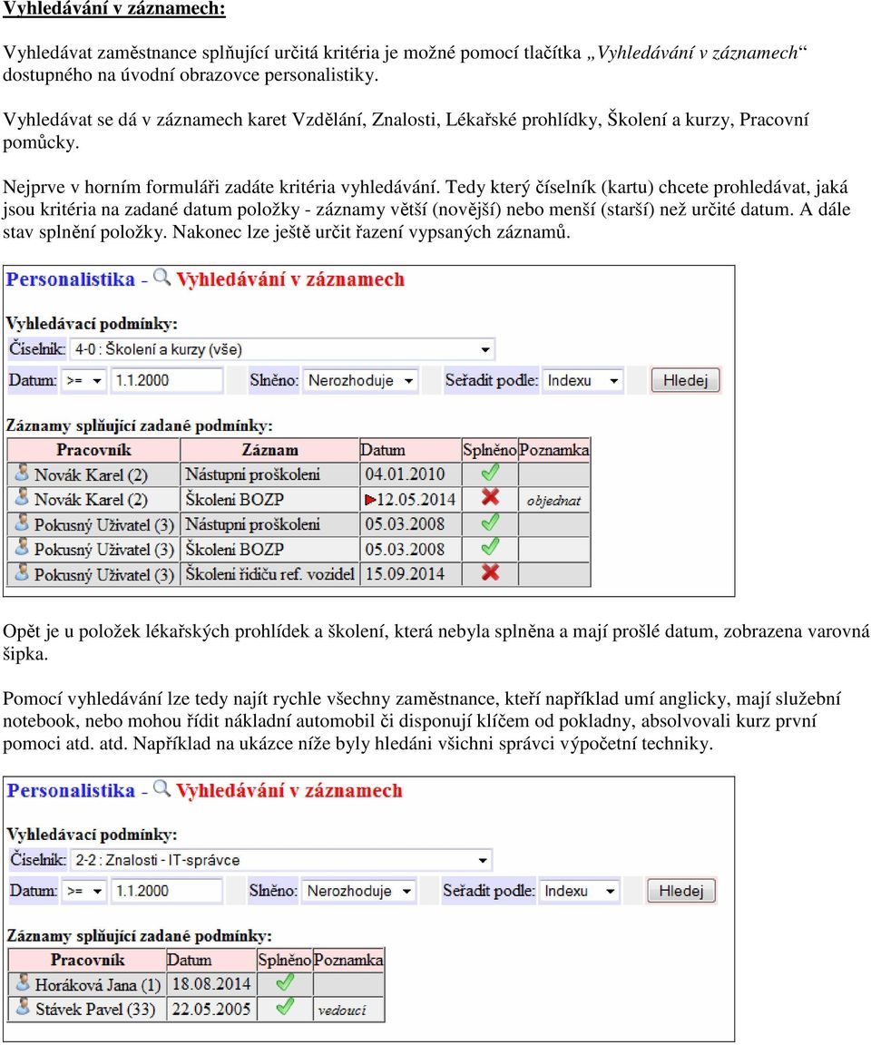 Tedy který číselník (kartu) chcete prohledávat, jaká jsou kritéria na zadané datum položky - záznamy větší (novější) nebo menší (starší) než určité datum. A dále stav splnění položky.