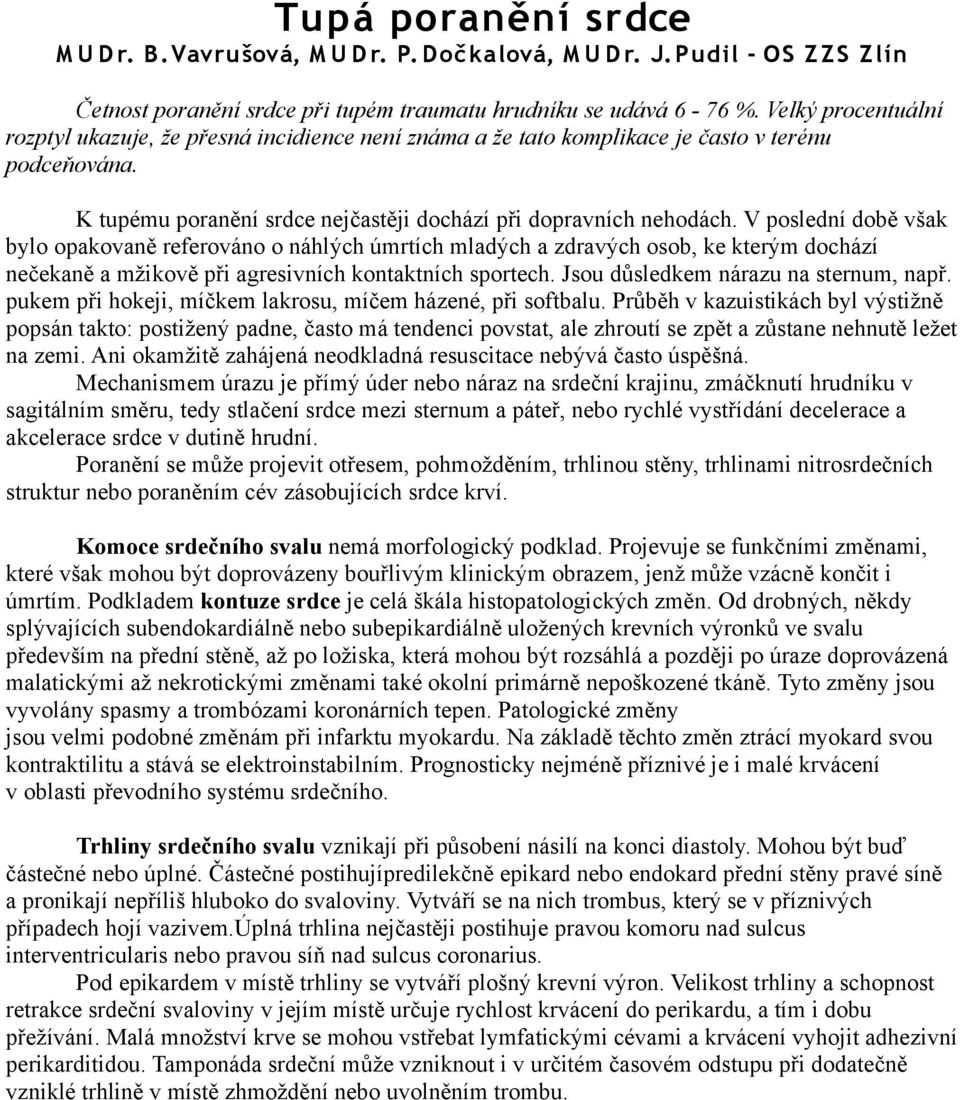 V poslední době však bylo opakovaně referováno o náhlých úmrtích mladých a zdravých osob, ke kterým dochází nečekaně a mžikově při agresivních kontaktních sportech.