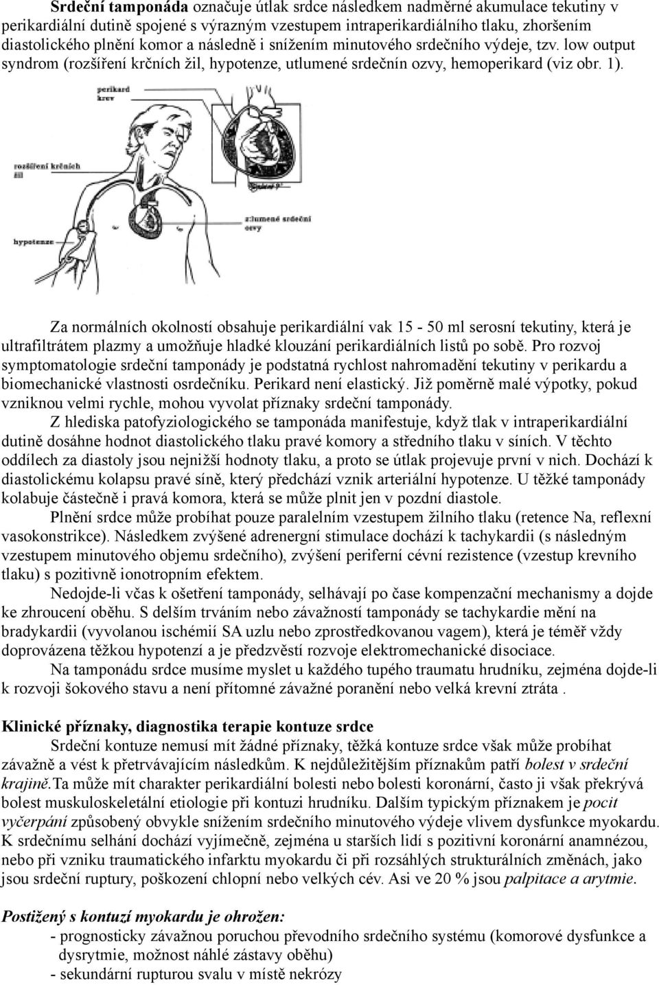 Za normálních okolností obsahuje perikardiální vak 15-50 ml serosní tekutiny, která je ultrafiltrátem plazmy a umožňuje hladké klouzání perikardiálních listů po sobě.