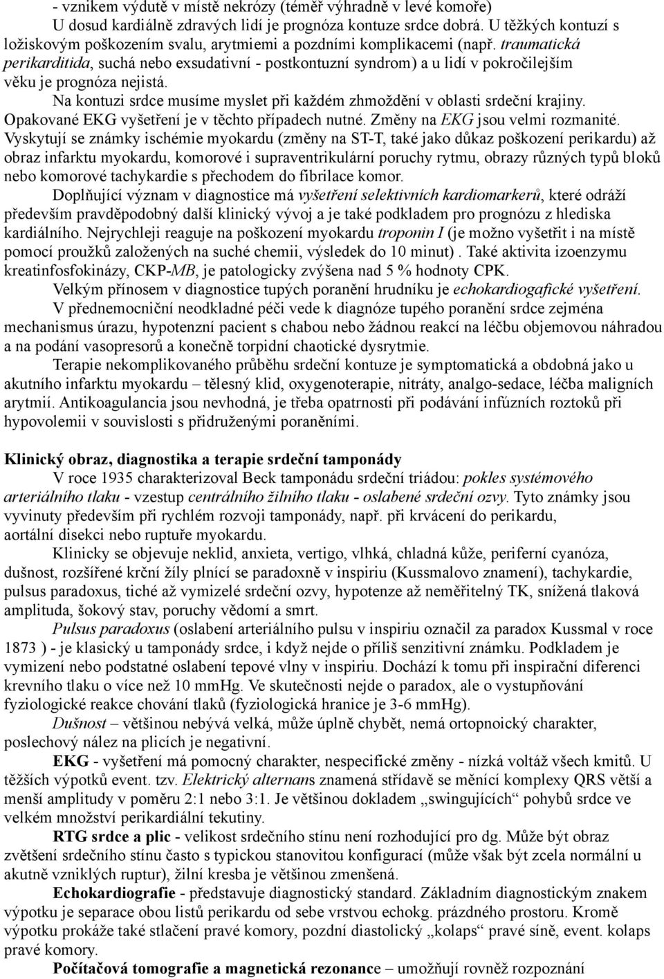 traumatická perikarditida, suchá nebo exsudativní - postkontuzní syndrom) a u lidí v pokročilejším věku je prognóza nejistá.