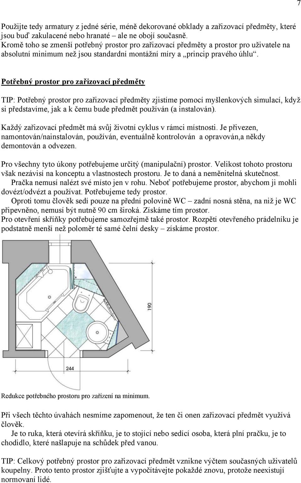 Potřebný prostor pro zařizovací předměty TIP: Potřebný prostor pro zařizovací předměty zjistíme pomocí myšlenkových simulací, když si představíme, jak a k čemu bude předmět používán (a instalován).