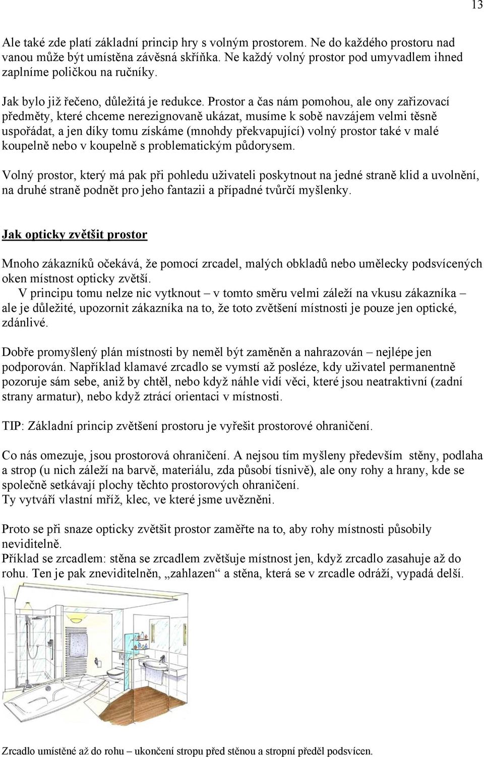 Prostor a čas nám pomohou, ale ony zařizovací předměty, které chceme nerezignovaně ukázat, musíme k sobě navzájem velmi těsně uspořádat, a jen díky tomu získáme (mnohdy překvapující) volný prostor