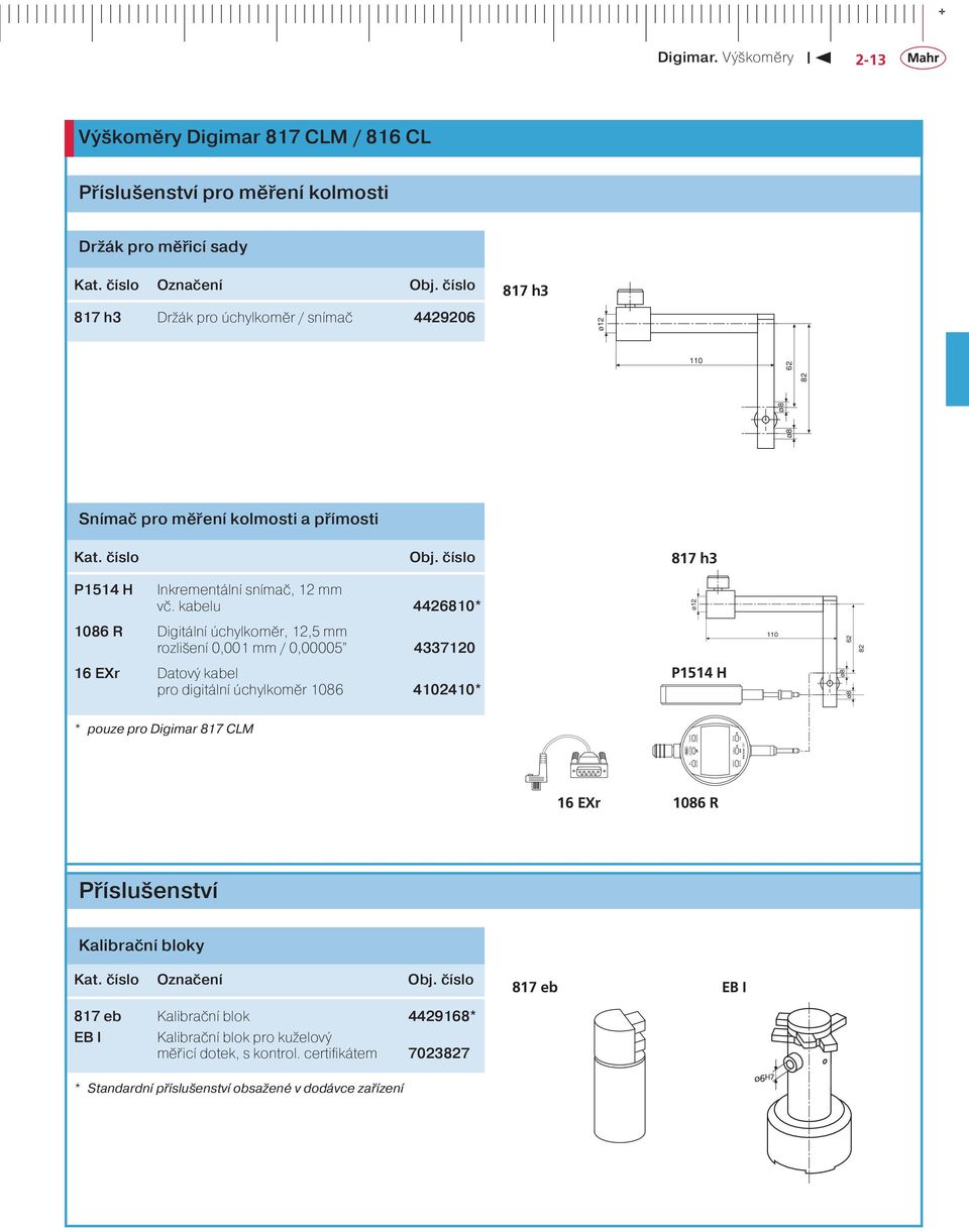 kabelu 4426810* ø12 1086 R Digitální úchylkoměr, 12,5 mm rozlišení 0,001 mm / 0,00005 4337120 110 62 82 16 EXr Datový kabel pro digitální úchylkoměr 1086 4102410* P1514 H * pouze pro Digimar 817 CLM