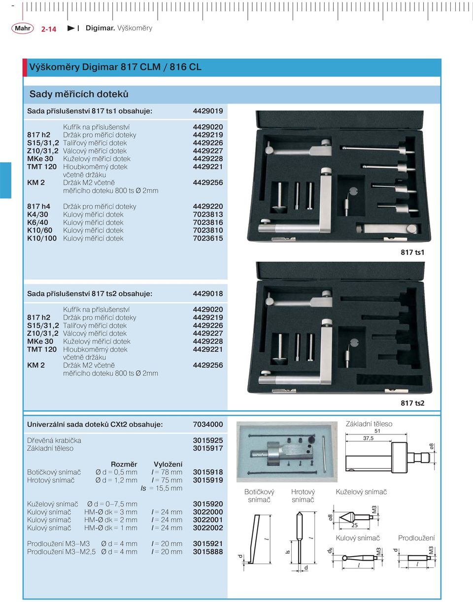 800 ts Ø 2mm 817 h4 Držák pro měřicí doteky 4429220 K4/30 Kulový měřicí dotek 7023813 K6/40 Kulový měřicí dotek 7023816 K10/60 Kulový měřicí dotek 7023810 K10/100 Kulový měřicí dotek 7023615 817 ts1