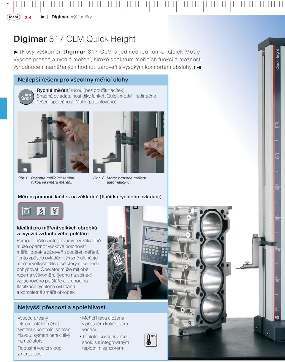 Nejlepší řešení pro všechny měřicí úlohy QUICK MODE Rychlé měření rukou (bez použití tlačítek). Snadná ovladatelnost díky funkci Quick mode, jedinečné řešení společnosti Mahr (patentováno). Obr 1.