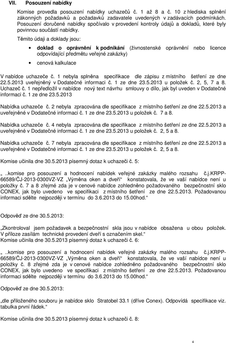 Těmito údaji a doklady jsou: doklad o oprávnění k podnikání (živnostenské oprávnění nebo licence odpovídající předmětu veřejné zakázky) cenová kalkulace V nabídce uchazeče č.