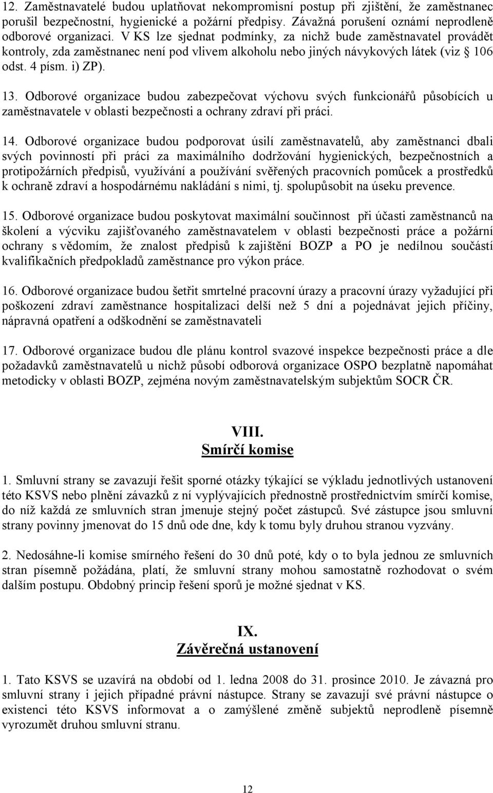 Odborové organizace budou zabezpečovat výchovu svých funkcionářů působících u zaměstnavatele v oblasti bezpečnosti a ochrany zdraví při práci. 14.