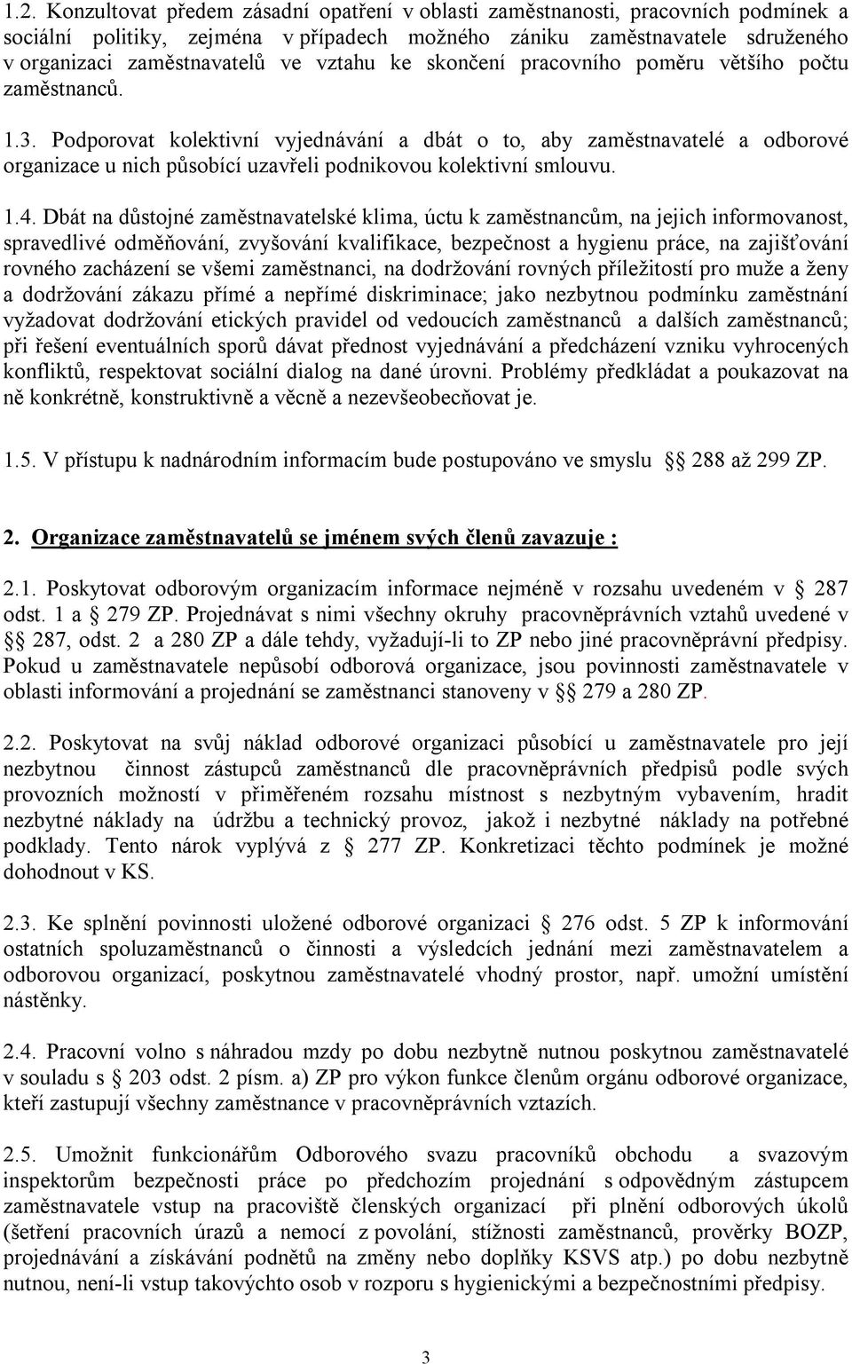 Podporovat kolektivní vyjednávání a dbát o to, aby zaměstnavatelé a odborové organizace u nich působící uzavřeli podnikovou kolektivní smlouvu. 1.4.