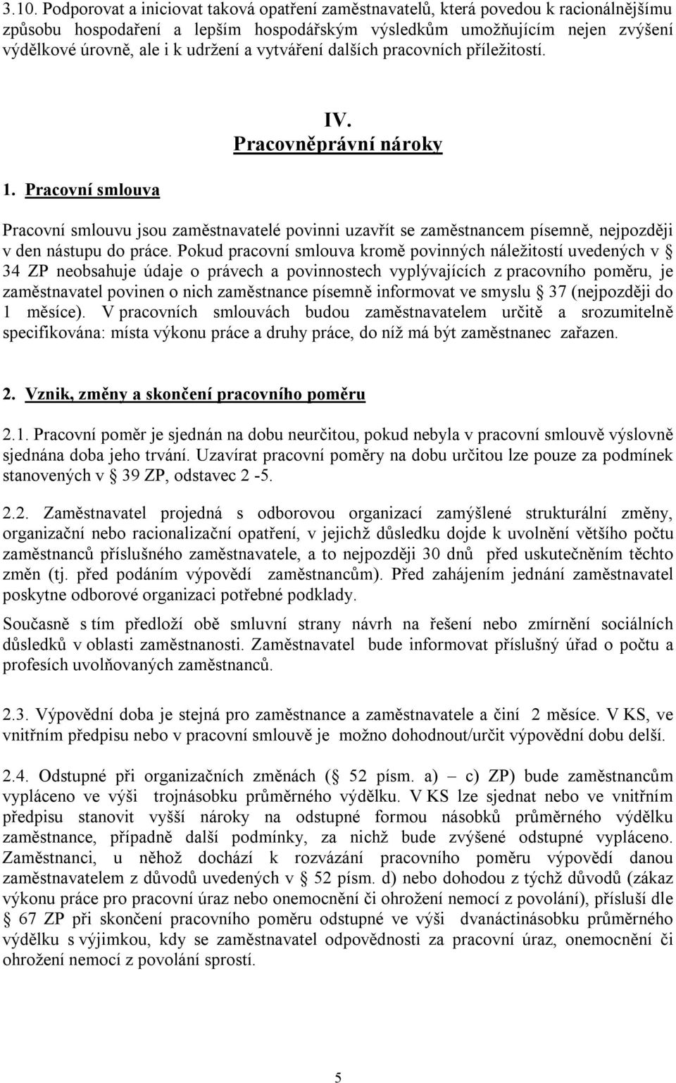 Pracovněprávní nároky Pracovní smlouvu jsou zaměstnavatelé povinni uzavřít se zaměstnancem písemně, nejpozději v den nástupu do práce.