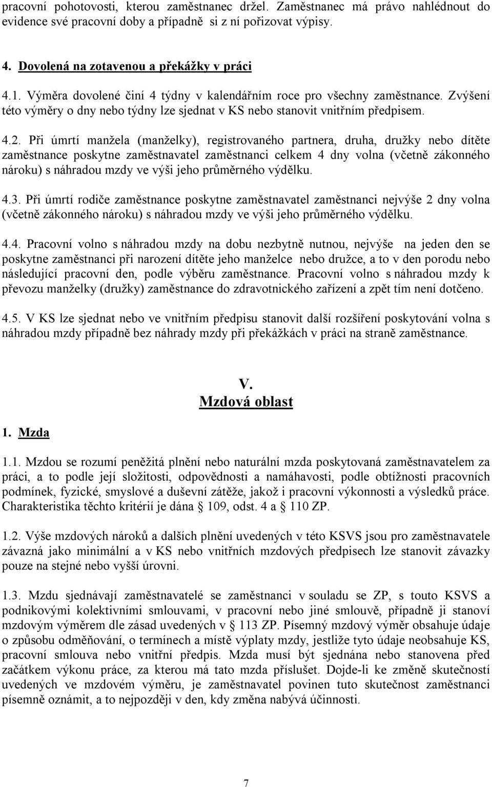 Při úmrtí manžela (manželky), registrovaného partnera, druha, družky nebo dítěte zaměstnance poskytne zaměstnavatel zaměstnanci celkem 4 dny volna (včetně zákonného nároku) s náhradou mzdy ve výši