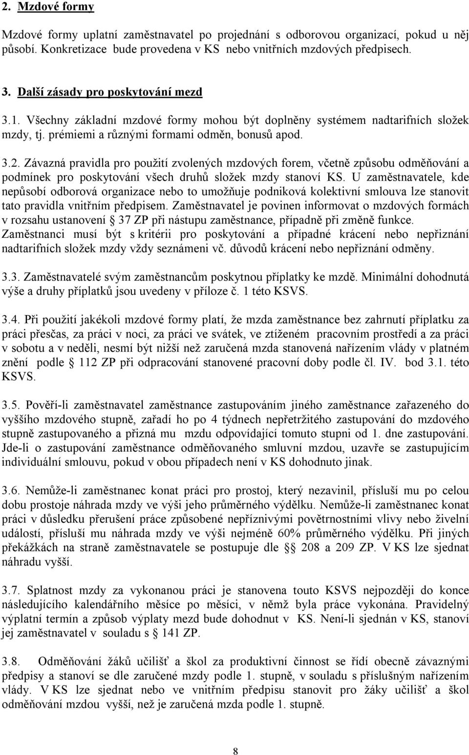 Závazná pravidla pro použití zvolených mzdových forem, včetně způsobu odměňování a podmínek pro poskytování všech druhů složek mzdy stanoví KS.