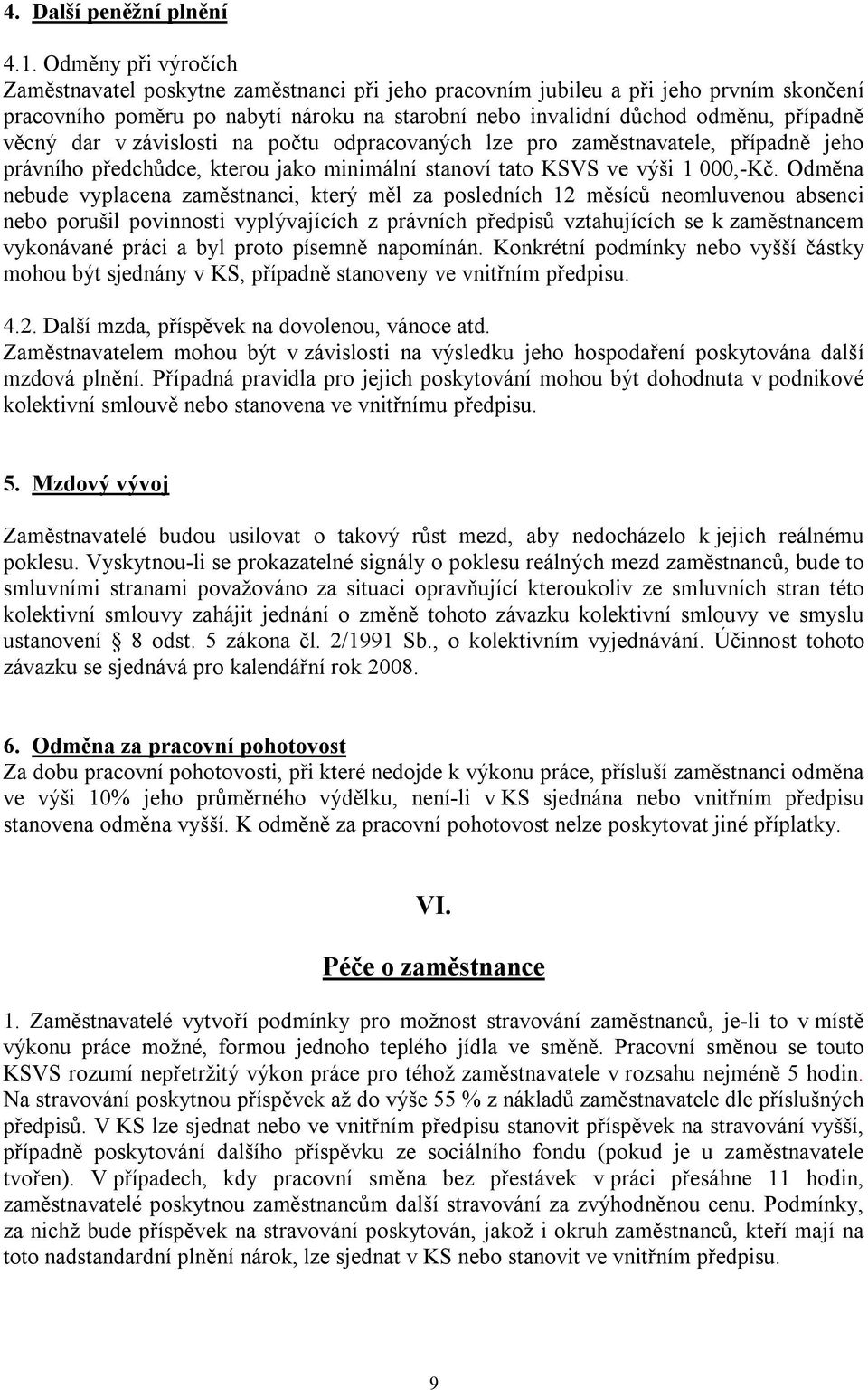 věcný dar v závislosti na počtu odpracovaných lze pro zaměstnavatele, případně jeho právního předchůdce, kterou jako minimální stanoví tato KSVS ve výši 1 000,-Kč.