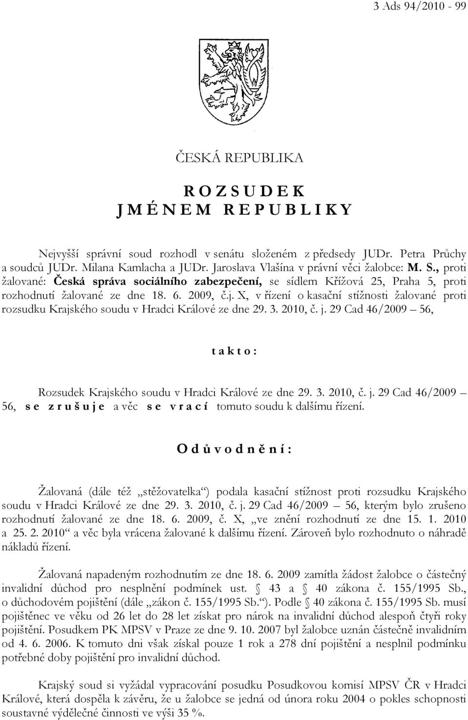 X, v řízení o kasační stížnosti žalované proti rozsudku Krajského soudu v Hradci Králové ze dne 29. 3. 2010, č. j. 29 Cad 46/2009 56, t a k t o : Rozsudek Krajského soudu v Hradci Králové ze dne 29.