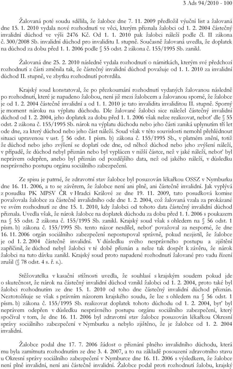 2 zákona č. 155/1995 Sb. zanikl. Žalovaná dne 25. 2. 2010 následně vydala rozhodnutí o námitkách, kterým své předchozí rozhodnutí z části změnila tak, že částečný invalidní důchod považuje od 1. 1. 2010 za invalidní důchod II.