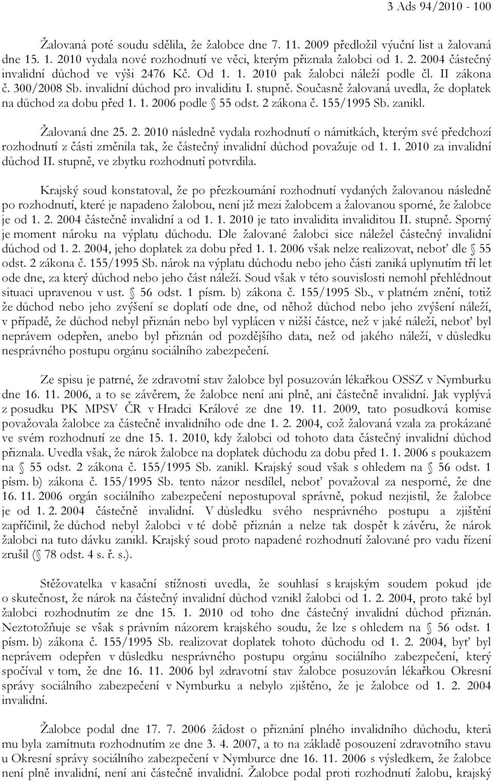 2 zákona č. 155/1995 Sb. zanikl. Žalovaná dne 25. 2. 2010 následně vydala rozhodnutí o námitkách, kterým své předchozí rozhodnutí z části změnila tak, že částečný invalidní důchod považuje od 1. 1. 2010 za invalidní důchod II.