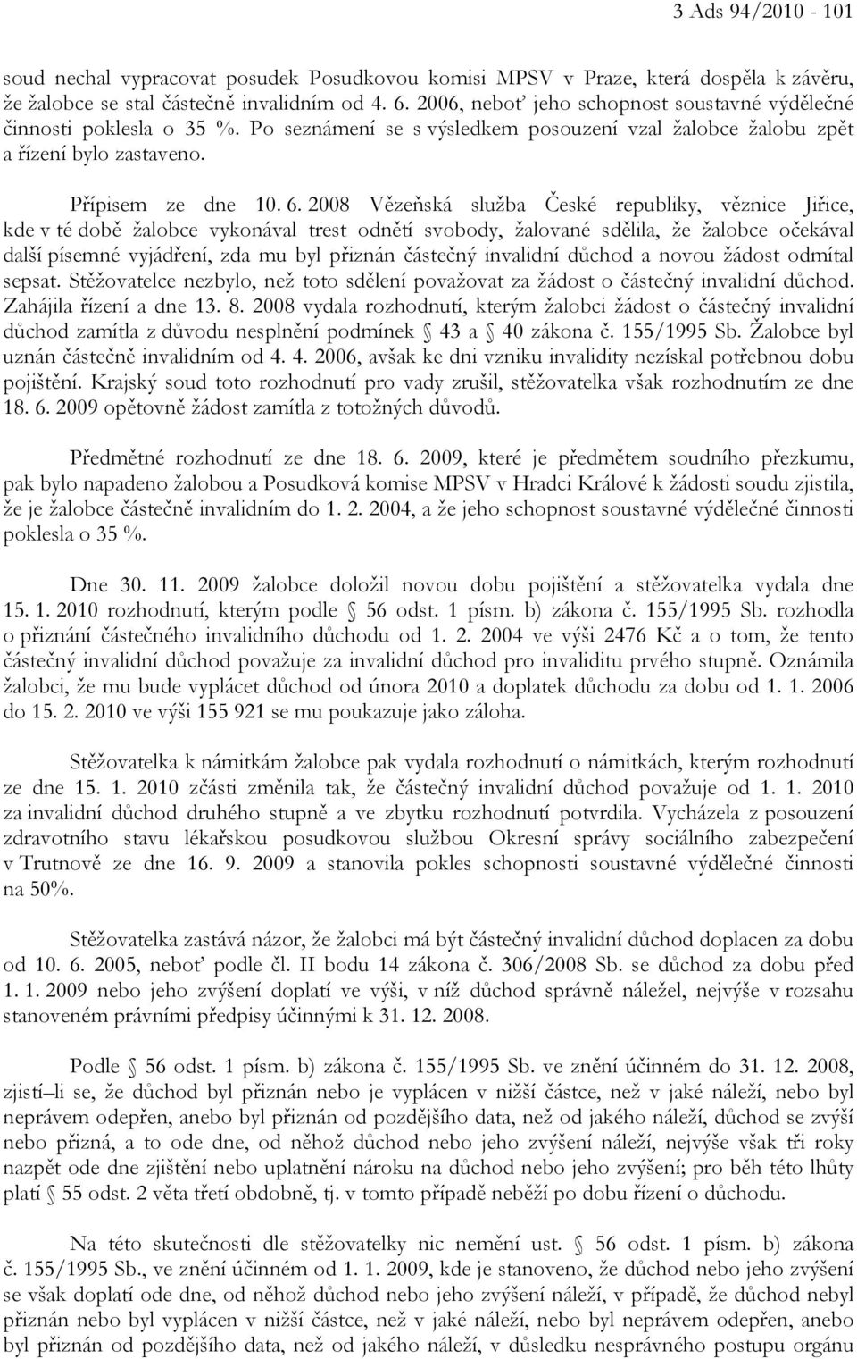 2008 Vězeňská služba České republiky, věznice Jiřice, kde v té době žalobce vykonával trest odnětí svobody, žalované sdělila, že žalobce očekával další písemné vyjádření, zda mu byl přiznán částečný