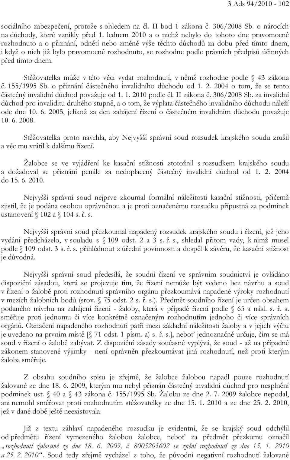 podle právních předpisů účinných před tímto dnem. Stěžovatelka může v této věci vydat rozhodnutí, v němž rozhodne podle 43 zákona č. 155/1995 Sb. o přiznání částečného invalidního důchodu od 1. 2.