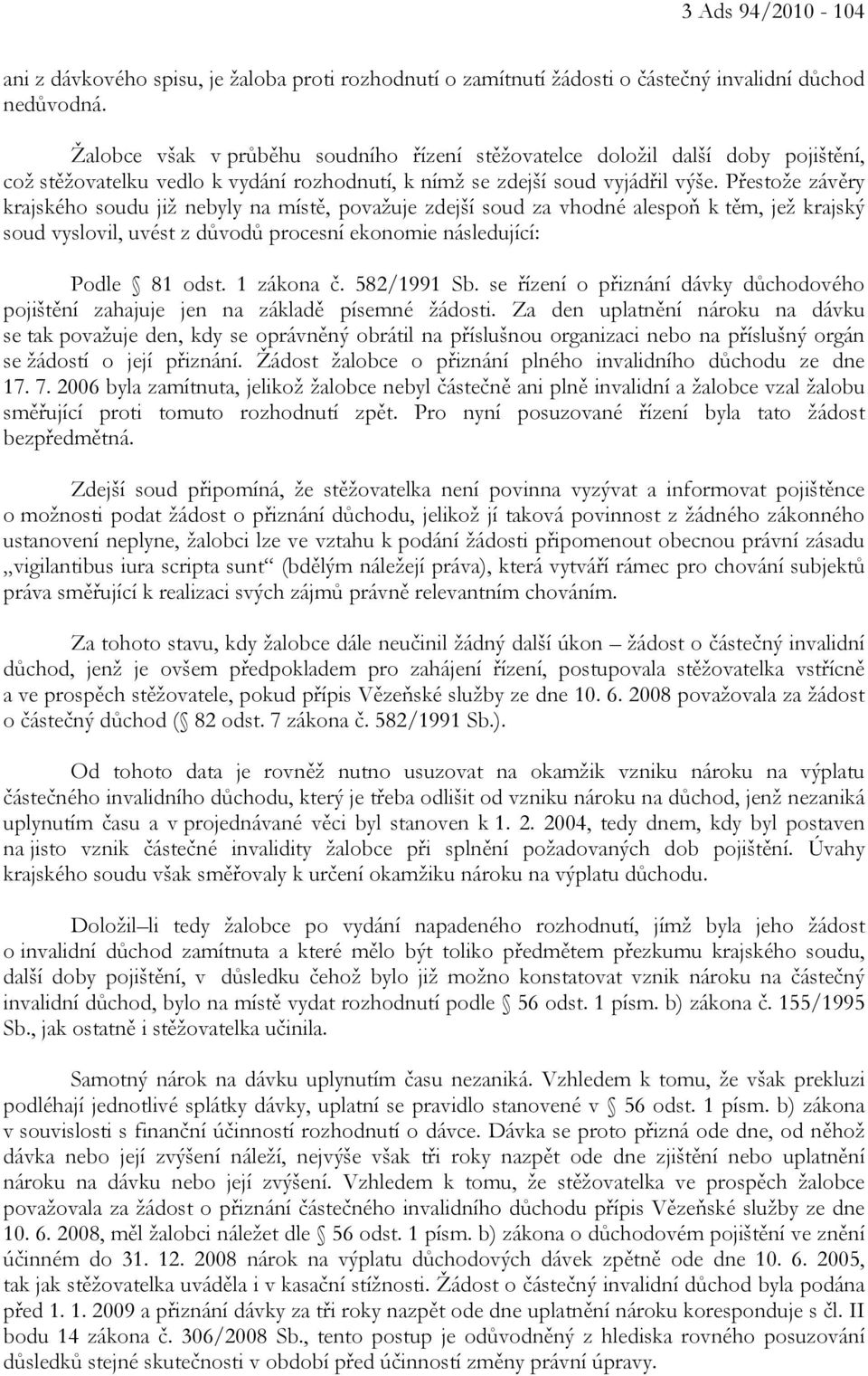 Přestože závěry krajského soudu již nebyly na místě, považuje zdejší soud za vhodné alespoň k těm, jež krajský soud vyslovil, uvést z důvodů procesní ekonomie následující: Podle 81 odst. 1 zákona č.