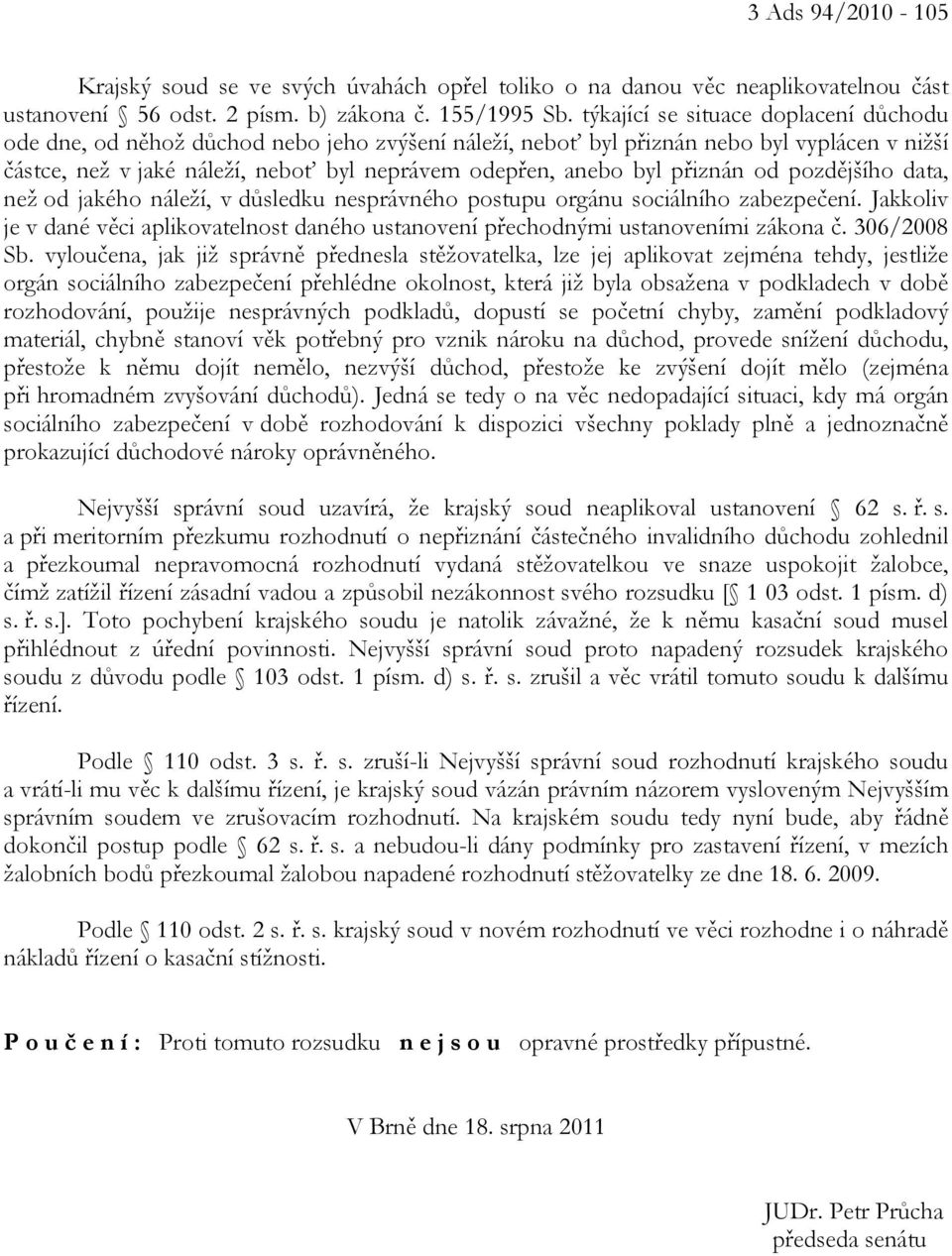 přiznán od pozdějšího data, než od jakého náleží, v důsledku nesprávného postupu orgánu sociálního zabezpečení.