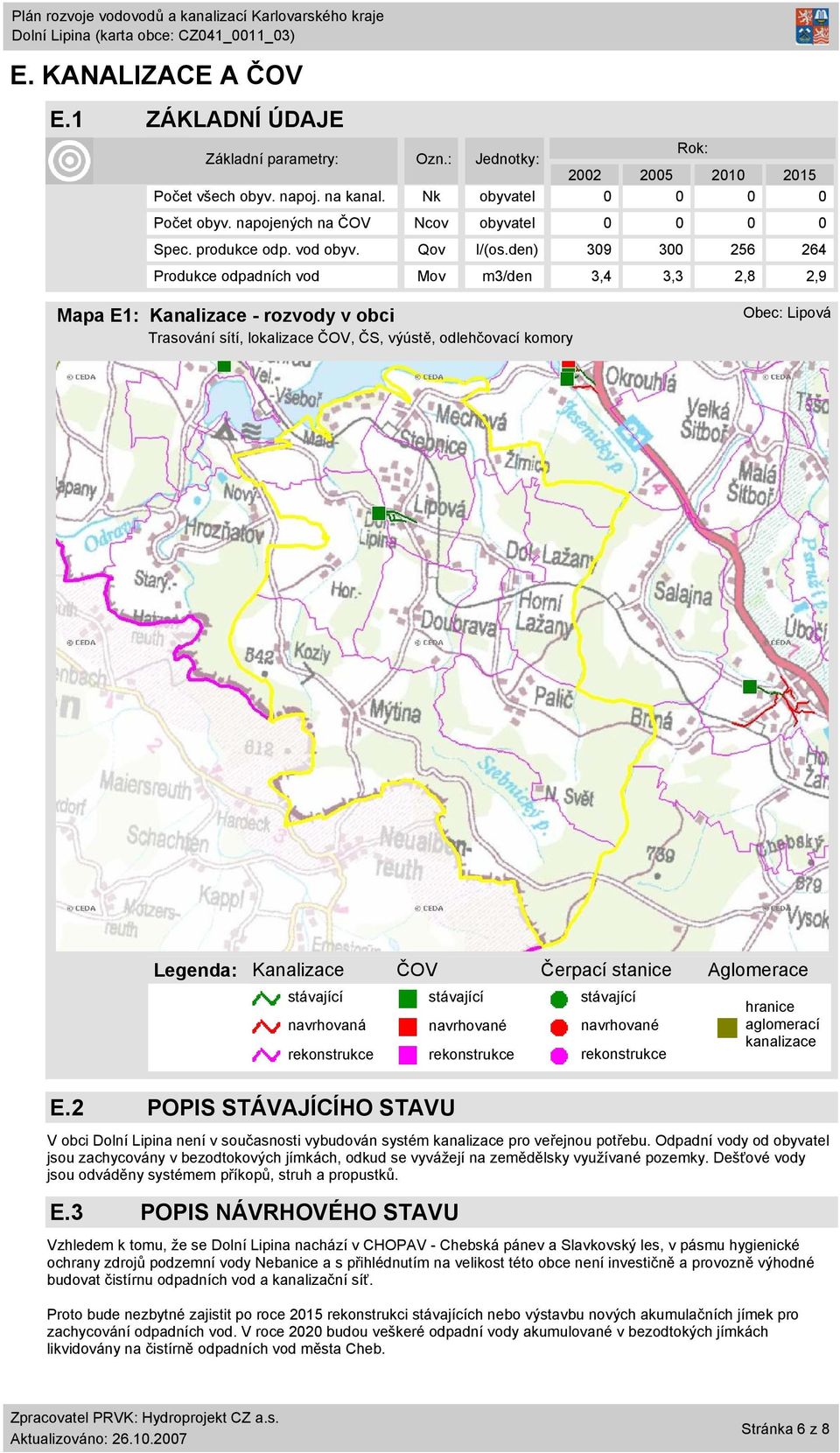 den) 39 3 256 264 Produkce odpadních vod Mov m3/den 3,4 3,3 2,8 2,9 Mapa E1: Kanalizace - rozvody v obci Trasování sítí, lokalizace ČOV, ČS, výústě, odlehčovací komory Obec: Lipová Legenda: