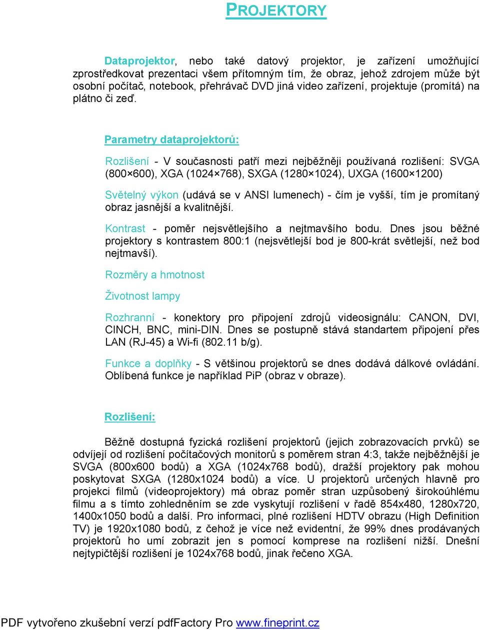 Parametry dataprojektorů: Rozlišení - V současnosti patří mezi nejběžněji používaná rozlišení: SVGA (800 600), XGA (1024 768), SXGA (1280 1024), UXGA (1600 1200) Světelný výkon (udává se v ANSI