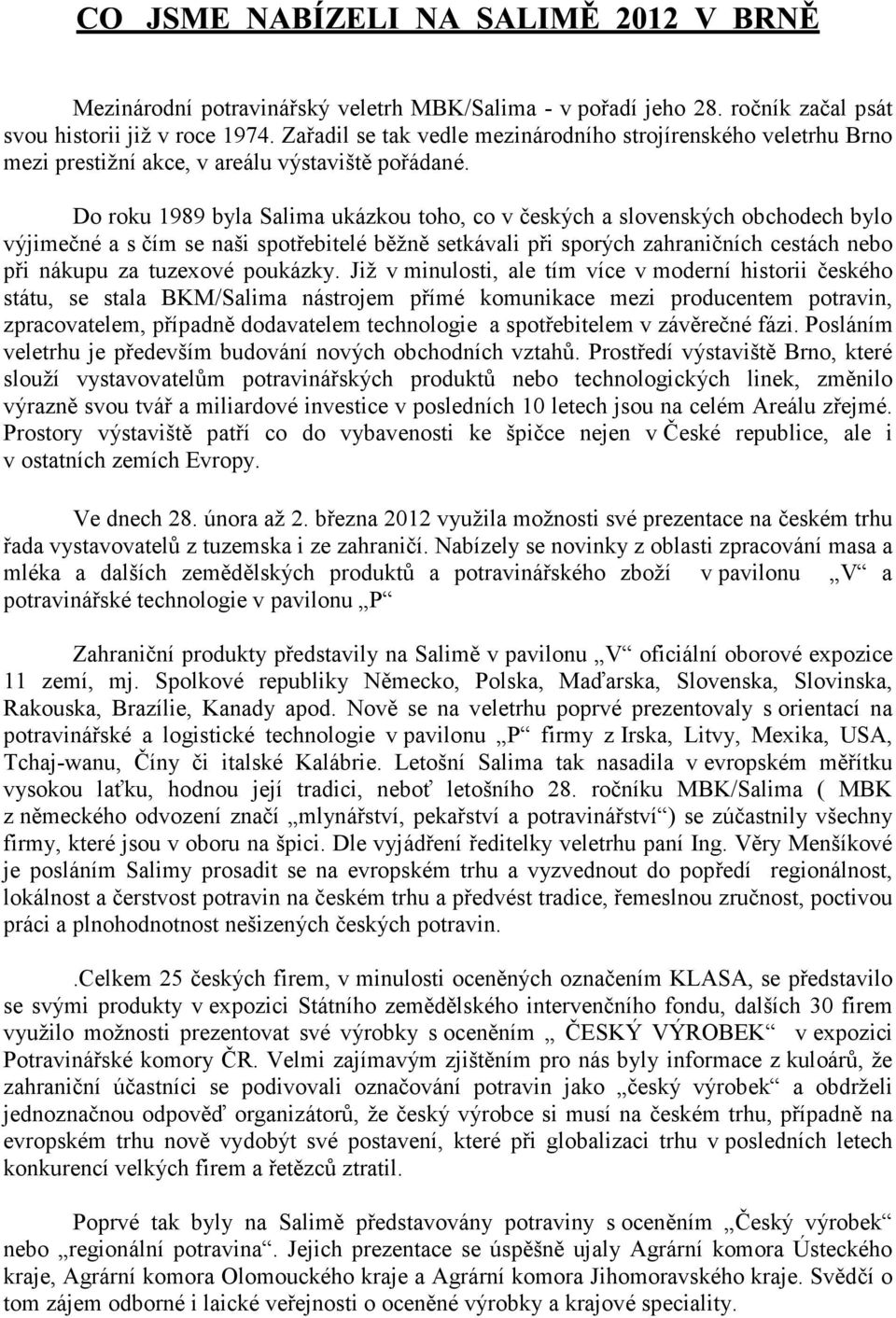 Do roku 1989 byla Salima ukázkou toho, co v českých a slovenských obchodech bylo výjimečné a s čím se naši spotřebitelé běžně setkávali při sporých zahraničních cestách nebo při nákupu za tuzexové