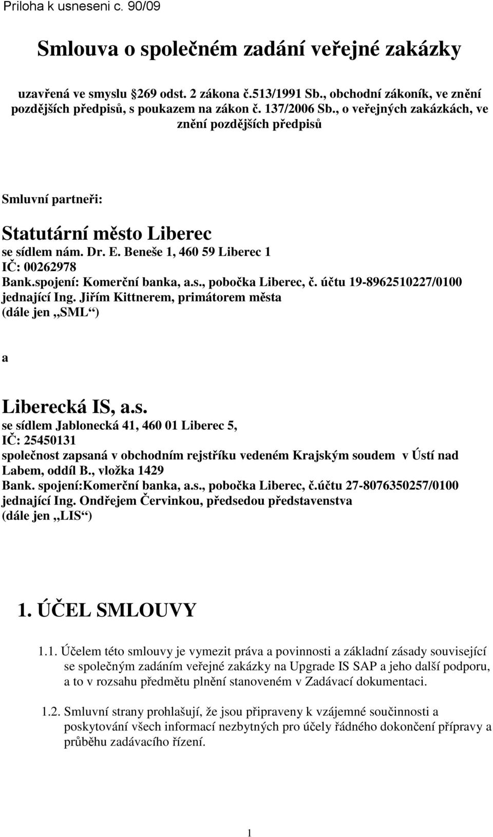 spojení: Komerční banka, a.s., pobočka Liberec, č. účtu 19-8962510227/0100 jednající Ing. Jiřím Kittnerem, primátorem města (dále jen SML ) a Liberecká IS, a.s. se sídlem Jablonecká 41, 460 01 Liberec 5, IČ: 25450131 společnost zapsaná v obchodním rejstříku vedeném Krajským soudem v Ústí nad Labem, oddíl B.