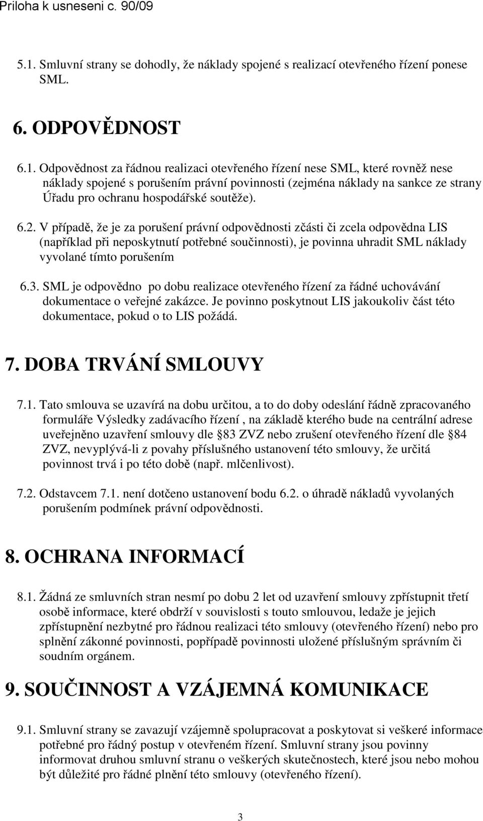 Odpovědnost za řádnou realizaci otevřeného řízení nese SML, které rovněž nese náklady spojené s porušením právní povinnosti (zejména náklady na sankce ze strany Úřadu pro ochranu hospodářské soutěže).