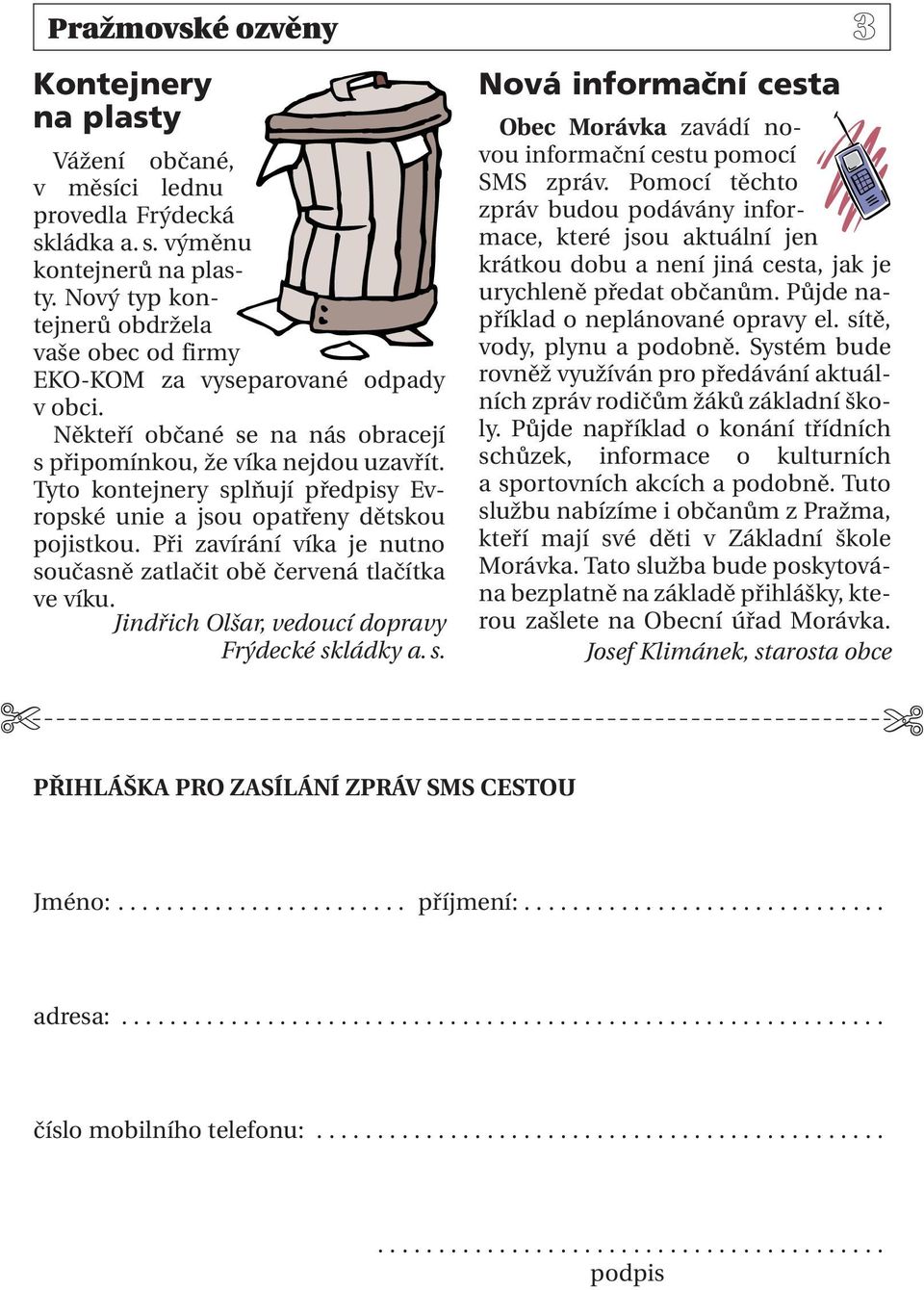Tyto kontejnery splňují předpisy Evropské unie a jsou opatřeny dětskou pojistkou. Při zavírání víka je nutno současně zatlačit obě červená tlačítka ve víku.