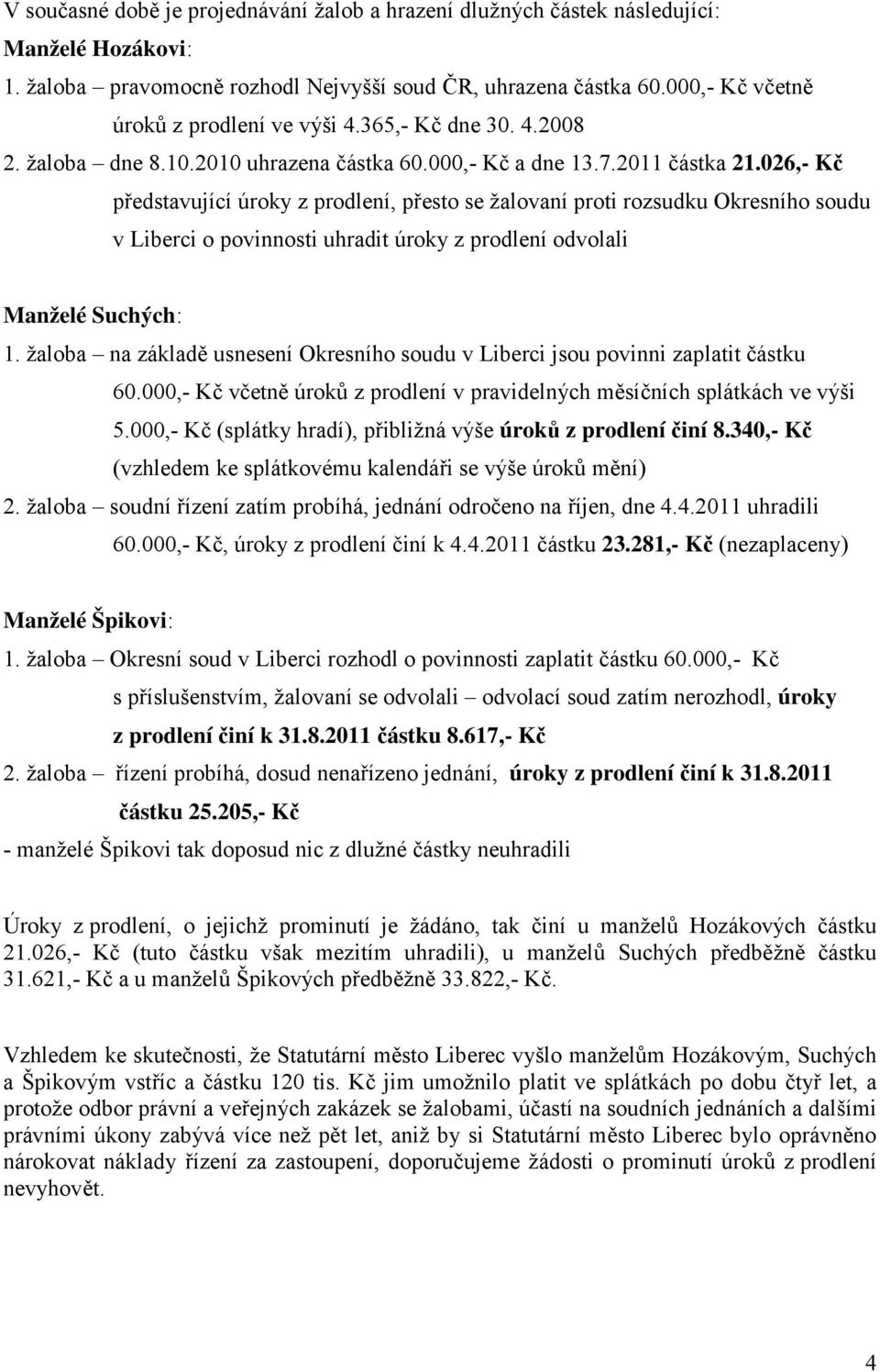 026,- Kč představující úroky z prodlení, přesto se žalovaní proti rozsudku Okresního soudu v Liberci o povinnosti uhradit úroky z prodlení odvolali Manželé Suchých: 1.