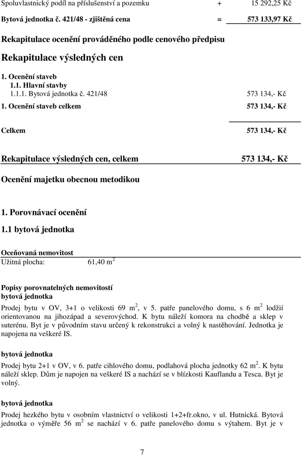 421/48 573 134,- Kč 1. Ocenění staveb celkem 573 134,- Kč Celkem 573 134,- Kč Rekapitulace výsledných cen, celkem 573 134,- Kč Ocenění majetku obecnou metodikou 1. Porovnávací ocenění 1.