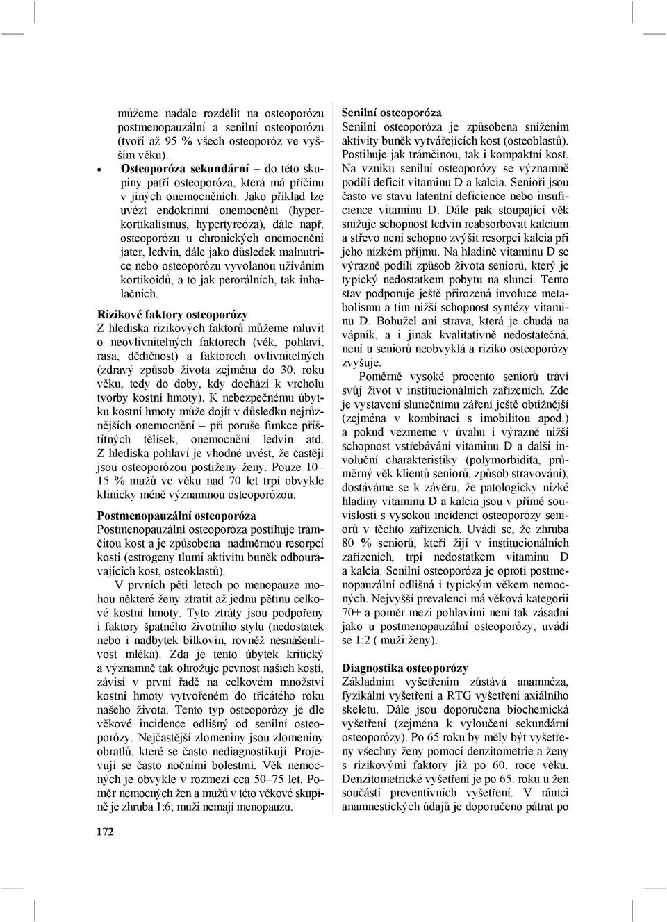 osteoporózu u chronických onemocnění jater, ledvin, dále jako důsledek malnutrice nebo osteoporózu vyvolanou užíváním kortikoidů, a to jak perorálních, tak inhalačních.