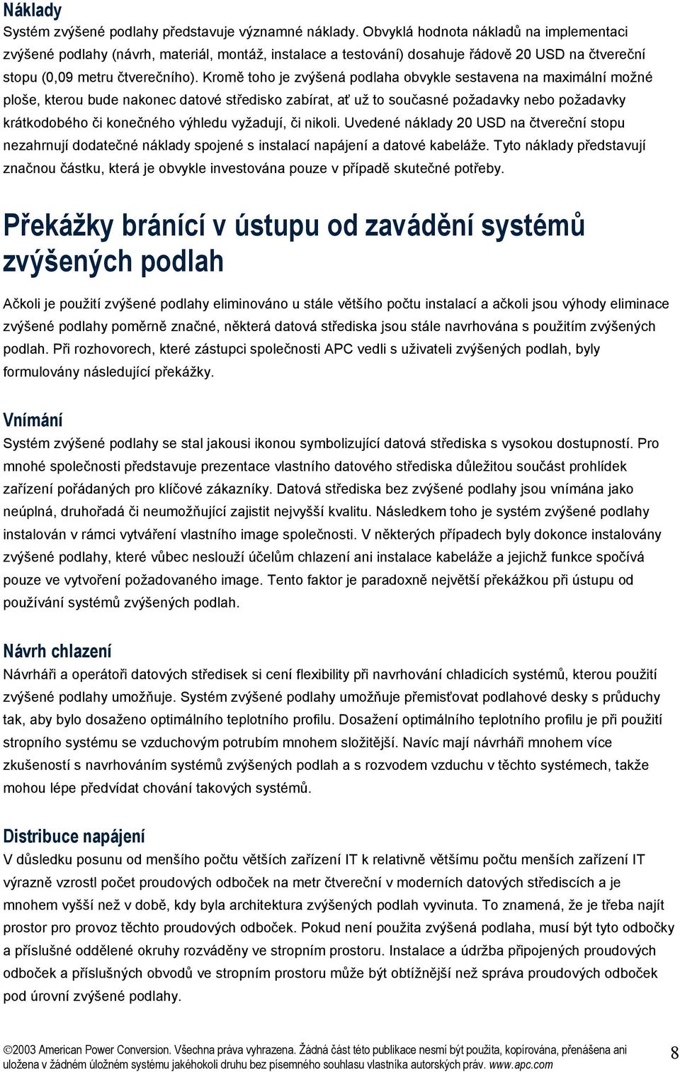 Kromě toho je zvýšená podlaha obvykle sestavena na maximální možné ploše, kterou bude nakonec datové středisko zabírat, ať už to současné požadavky nebo požadavky krátkodobého či konečného výhledu