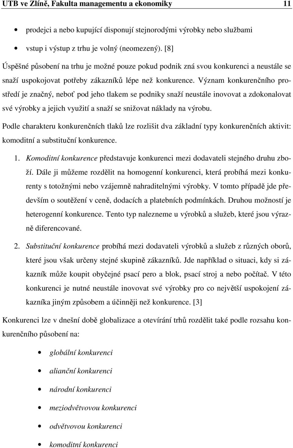 Význam konkurenčního prostředí je značný, neboť pod jeho tlakem se podniky snaží neustále inovovat a zdokonalovat své výrobky a jejich využití a snaží se snižovat náklady na výrobu.