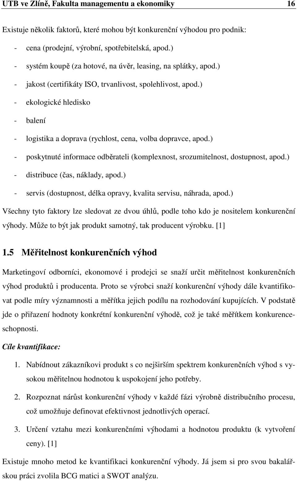 ) - ekologické hledisko - balení - logistika a doprava (rychlost, cena, volba dopravce, apod.) - poskytnuté informace odběrateli (komplexnost, srozumitelnost, dostupnost, apod.