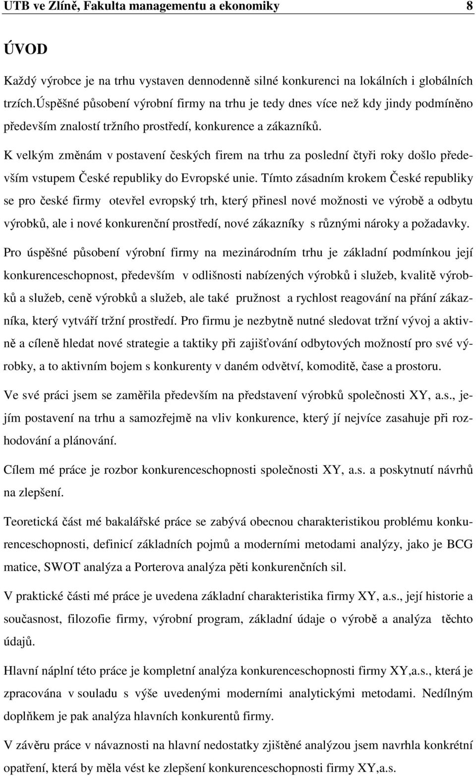 K velkým změnám v postavení českých firem na trhu za poslední čtyři roky došlo především vstupem České republiky do Evropské unie.