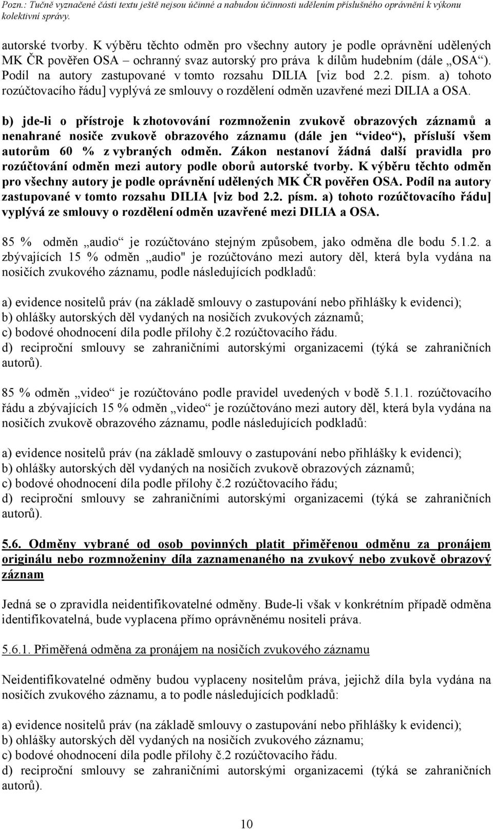 b) jde-li o přístroje k zhotovování rozmnoženin zvukově obrazových záznamů a nenahrané nosiče zvukově obrazového záznamu (dále jen video ), přísluší všem autorům 60 % z vybraných odměn.