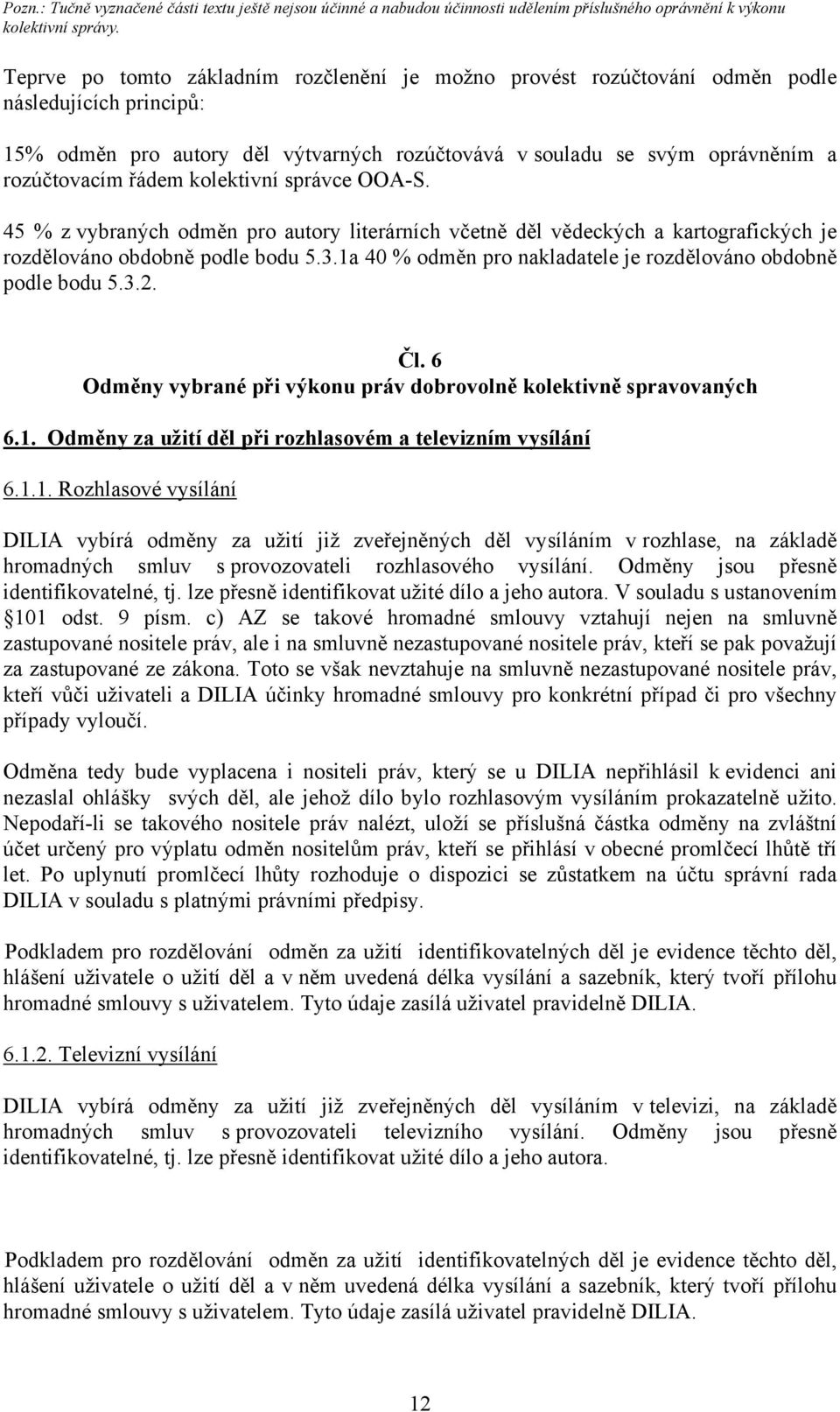 1a 40 % odměn pro nakladatele je rozdělováno obdobně podle bodu 5.3.2. Čl. 6 Odměny vybrané při výkonu práv dobrovolně kolektivně spravovaných 6.1. Odměny za užití děl při rozhlasovém a televizním vysílání 6.