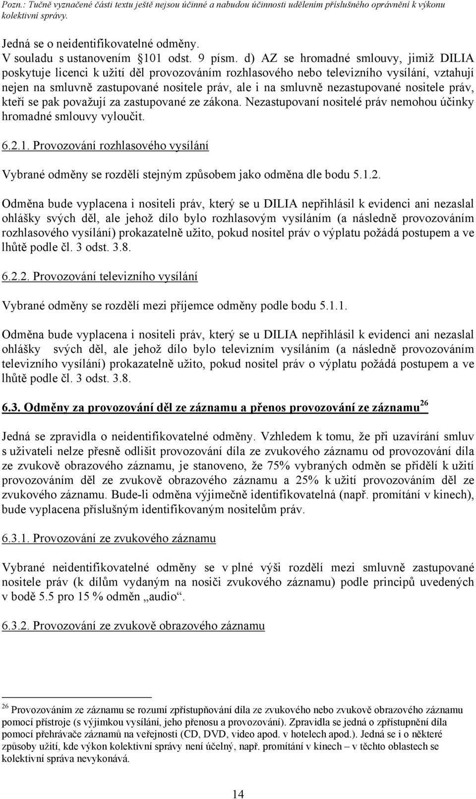 nezastupované nositele práv, kteří se pak považují za zastupované ze zákona. Nezastupovaní nositelé práv nemohou účinky hromadné smlouvy vyloučit. 6.2.1.